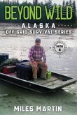 Beyond Wild: The Alaska Off Grid Survival Series