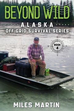 Beyond Wild: The Alaska Off Grid Survival Series - Martin, Miles