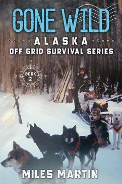 Gone Wild: The Alaska Off Grid Survival Series - Martin, Miles