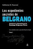 Los expedientes secretos de Belgrano. Tomo I: Aventuras y desventuras de Domingo Belgrano Pérez. Con un Apéndice sobre su joven hijo Manuel en España