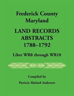 Frederick County, Maryland Land Records Abstracts, 1788-1792, Liber WR8 Through WR10 - Andersen, Patricia