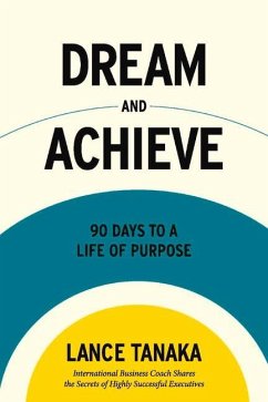 Dream and Achieve: 90 Days to a Life of Purpose - Tanaka, Lance