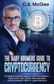 The Baby Boomers Guide to Cryptocurrency: The Senior Citizens Guide to Cryptocurrency..How to Buy, Sell, Trade, Mine and Make Cryptocurrency Part of Y