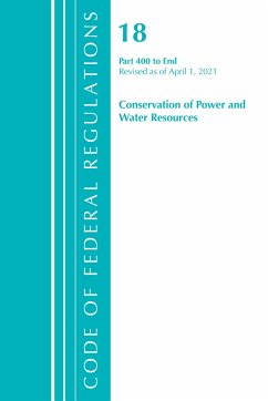 Code of Federal Regulations, Title 18 Conservation of Power and Water Resources 400-End, Revised as of April 1, 2021 - Office Of The Federal Register (U S