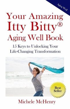 Your Amazing Itty Bitty(R) Aging Well Book: 15 Keys to Unlocking Your Life-Changing Transformation - McHenry, Michele