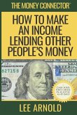 The Money Connector: How To Make An Income Lending Other People's Money