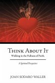 Think About It: Walking in the Fullness of Faith. A Spiritual Perspective