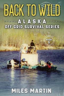 Back To Wild: The Alaska Off Grid Survival Series - Martin, Miles