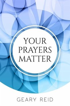 Your Prayers Matter: Your Prayers Matter examines how effective prayer helps believers accomplish God's work. - Reid, Geary