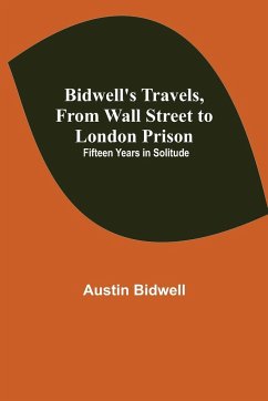 Bidwell's Travels, from Wall Street to London Prison - Bidwell, Austin
