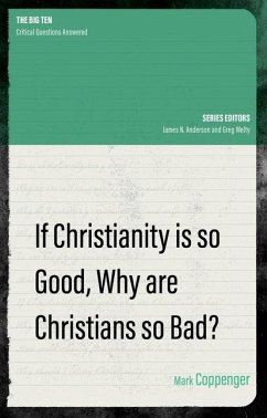 If Christianity Is So Good, Why Are Christians So Bad? - Coppenger, Mark