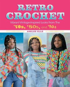 Retro Crochet: Vibrant Vintage-Inspired Looks from the 70s, 80s, and 90s - Elle, Ashlee