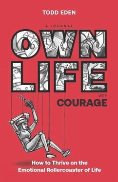 Own Life with Courage: How to Thrive on the Emotional Rollercoaster of Life - Eden, Todd