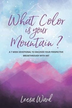 What Color Is Your Mountain?: A 7-Week Devotional to Discover Your Perspective Breakthrough With Art - Ward, Leesa