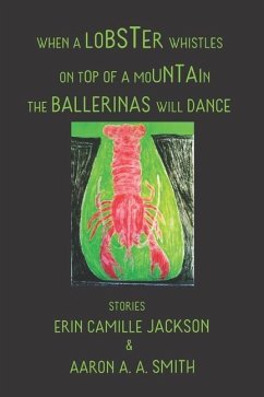 When a Lobster Whistles on Top of a Mountain the Ballerinas Will Dance - Jackson, Erin Camille; Smith, Aaron A. a.