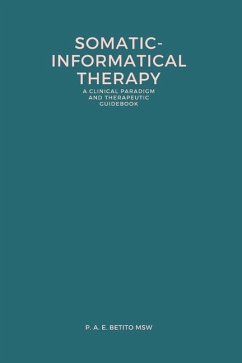 Somatic-Informatical Therapy (SIT): A clinical paradigm and therapeutic guidebook - Betito Msw, P. A. E.