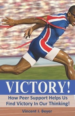 Victory!: How Peer Support Helps Us Find Victory In Our Thinking! - Beyer, Vincent J.