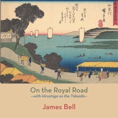 On the Royal Road: with Hiroshige on the Tōkaidō - Bell, James
