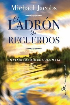 El ladrón de recuerdos: Un viaje por río en Colombia - Jacobs, Michael
