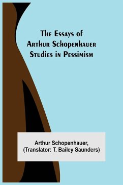 The Essays of Arthur Schopenhauer; Studies in Pessimism - Schopenhauer, Arthur