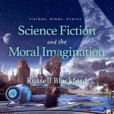 Science Fiction and the Moral Imagination Lib/E: Visions, Minds, Ethics