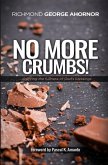 No More Crumbs!: Enjoying the fullness of God's Blessings...