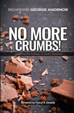 No More Crumbs!: Enjoying the fullness of God's Blessings... - Ahornor, Richmond George