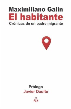 El habitante: Crónicas de un padre migrante - Galin, Maximiliano