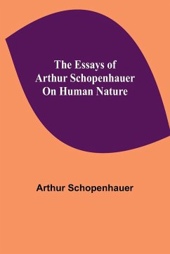 The Essays of Arthur Schopenhauer; On Human Nature - Schopenhauer, Arthur