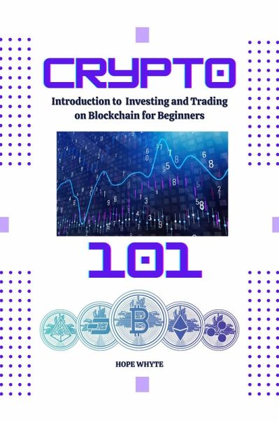 Crypto 101: Introduction to Investing and Trading on Blockchain for Beginners (eBook, ePUB) Crypto 101: Introduction to Investing and Trading on Blockchain for Beginners (eBook, ePUB)