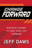 Change Forward: Maximize Change to Take Your Life Forward