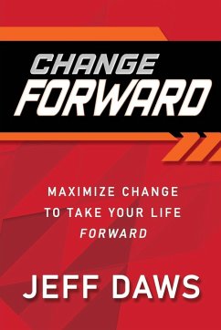 Change Forward: Maximize Change to Take Your Life Forward - Daws, Jeff