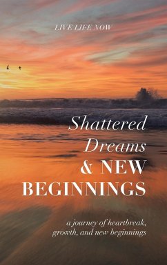 Shattered Dreams, New Beginnings - Live Life Now