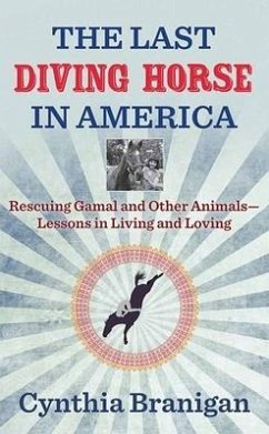 The Last Diving Horse in America: Rescuing Gamal and Other Animals--Lessons in Living and Loving - Branigan, Cynthia