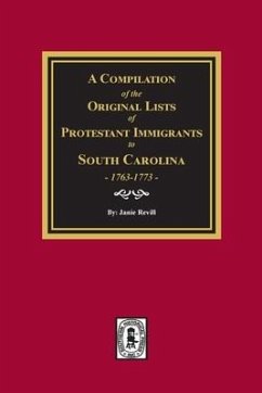 A Compilation of the Original Lists of Protestant Immigrants to South Carolina, 1763-1773 - Revill, Janie