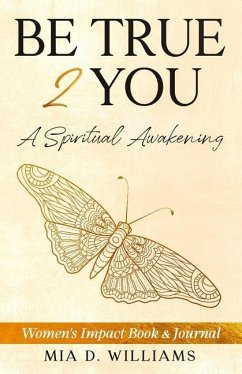 Be True 2 You: A Spiritual Awakening: Women's Impact Book & Journal - Williams, Mia D.