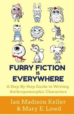 Furry Fiction Is Everywhere: A Step-By-Step Guide to Writing Anthropomorphic Characters - Keller, Ian Madison