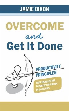 Overcome And Get It Done: Productivity Principles That Enabled Me To Write This Book In 24 Hours - Dixon, Jamie