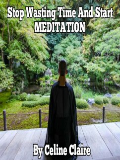 Stop Wasting Time And Start MEDITATION (eBook, ePUB) - Claire, Celine