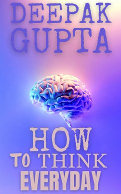 How to Think Everyday (30 Minutes Read) (eBook, ePUB) - Gupta, Deepak