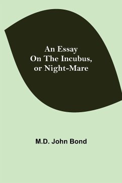 An Essay on the Incubus, or Night-mare - John Bond, M. D.