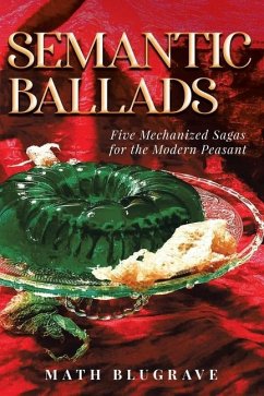 Semantic Ballads: Five Mechanized Sagas for the Modern Peasant - Blugrave, Math