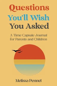 Questions You'll Wish You Asked: A Time Capsule Journal for Parents and Children - Pennel, Melissa