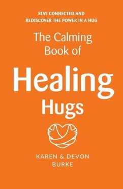 The Calming Book of Healing Hugs: Stay Connected and Rediscover the Power in a Hug - Burke, Devon; Burke, Karen