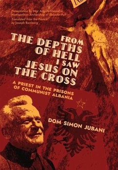 From the Depths of Hell I Saw Jesus on the Cross: A Priest in the Prisons of Communist Albania - Jubani, Dom Simon