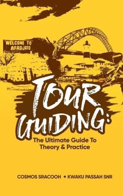 Tour Guiding: The Ultimate Guide to Theory and Practice - Passah Snr, Kwaku; Sracooh, Cosmos