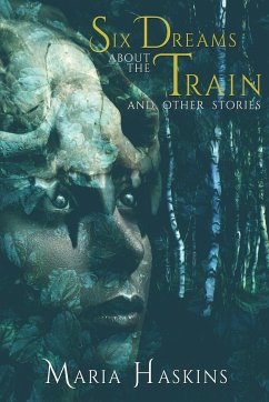 Six Dreams about the Train and Other Stories - Haskins, Maria