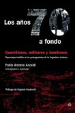 Los años 70 a fondo: Guerrilleros, militares y familiares: Reportajes inéditos a los protagonistas de la Argentina violenta