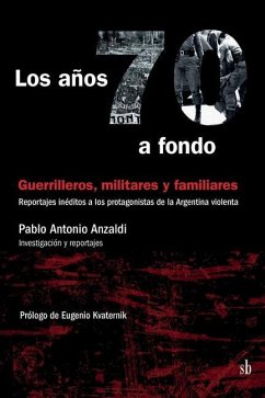 Los años 70 a fondo: Guerrilleros, militares y familiares: Reportajes inéditos a los protagonistas de la Argentina violenta - Anzaldi, Pablo Antonio