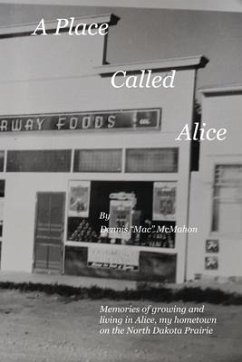 A Place Called Alice: A collection of narrative poems. Memories of growing and living on the Prairies of North Dakota - McMahon, Dennis P.